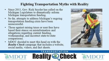Fighting Transportation Myths with Reality Since 2011, Gov. Rick Snyder has called on the Michigan Legislature to dramatically reform Michigan transportation.