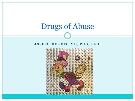 JOSEPH DE SOTO MD, PHD, FAIC Drugs of Abuse. Overview At any given month about 10% of the population is using drugs which are considered illegal. These.