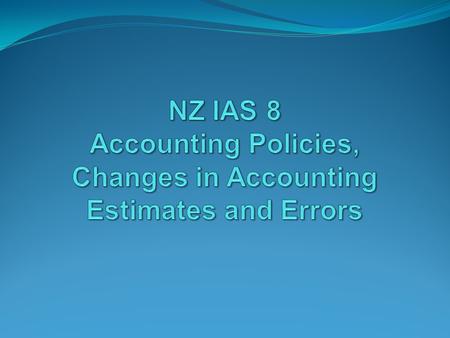 2 Policies, Estimates & Errors Accounting Policies: principles or conventions applied in statement preparation Estimate: Judgement applied in determining.