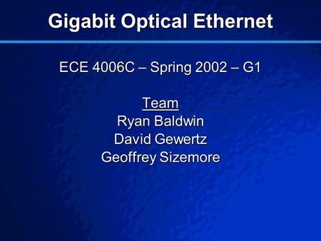 © 2001 By Default! A Free sample background from www.pptbackgrounds.fsnet.co.uk Slide 1 Gigabit Optical Ethernet ECE 4006C – Spring 2002 – G1 Team Ryan.