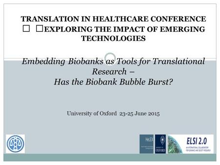 TRANSLATION IN HEALTHCARE CONFERENCE EXPLORING THE IMPACT OF EMERGING TECHNOLOGIES Embedding Biobanks as Tools for Translational Research – Has the Biobank.