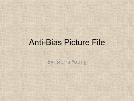 Anti-Bias Picture File By: Sierra Young.