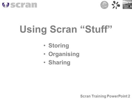 Using Scran “Stuff” Storing Organising Sharing Scran Training PowerPoint 2.