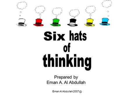 thinking hats Six of Prepared by Eman A. Al Abdullah ©