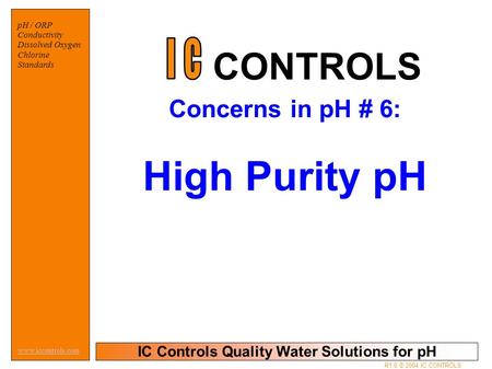 IC Controls Quality Water Solutions for pH www.iccontrols.com pH / ORP Conductivity Dissolved Oxygen Chlorine Standards R1.0 © 2004 IC CONTROLS Concerns.