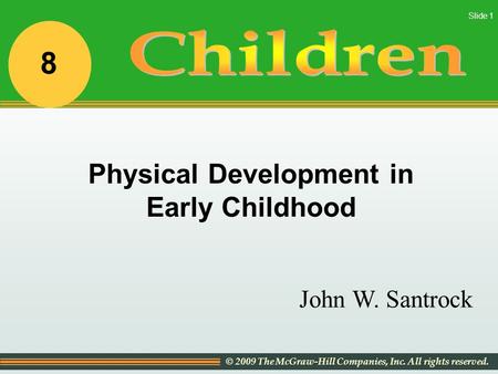 © 2009 The McGraw-Hill Companies, Inc. All rights reserved. Slide 1 John W. Santrock Physical Development in Early Childhood 8.