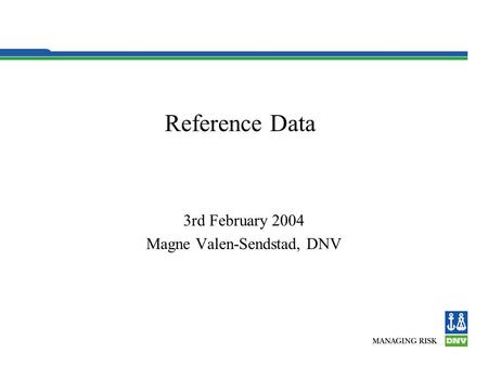Reference Data 3rd February 2004 Magne Valen-Sendstad, DNV.