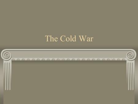 The Cold War. What is the Cold War? A struggle between the US and it’s allies. It was also a struggle between the Soviet Union and it’s allies. No war.