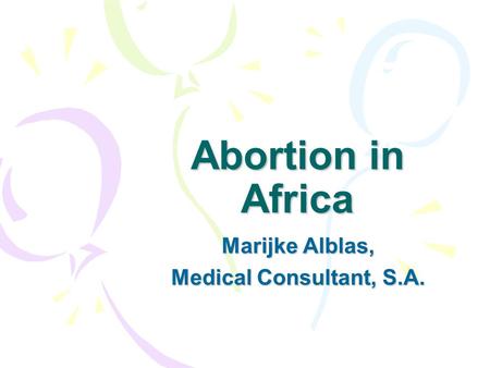 Abortion in Africa Marijke Alblas, Medical Consultant, S.A.