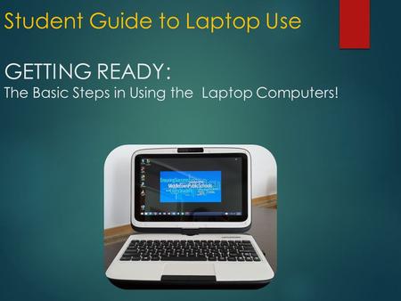 Student Guide to Laptop Use GETTING READY: The Basic Steps in Using the Laptop Computers!
