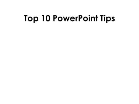 Top 10 PowerPoint Tips. 1. Keep It Simple –Slide should be simple, the audience should be focused more on you –Avoid complicated or busy slides –Leave.