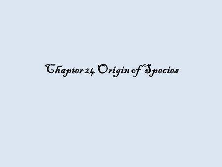 Chapter 24 Origin of Species. Mystery of Mysteries Speciation - origin of new species focal point of evolution new species is source of biological diversity.