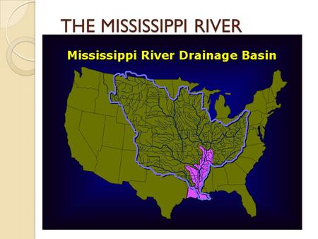 THE MISSISSIPPI RIVER. General facts: Third largest drainage basin in the World The Mississippi drains 1/3 of USA and a small part of Canada. Second longest.