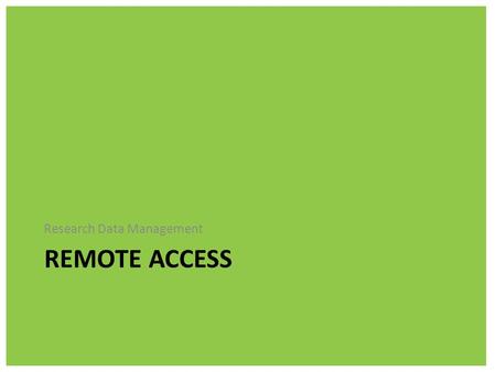 REMOTE ACCESS Research Data Management. On Campus There are two networks – the staff network and the student network. Staff network: Access to the shared.