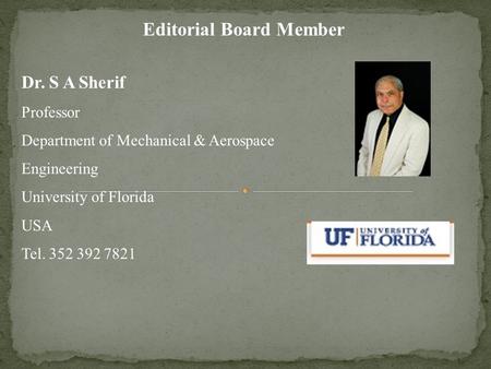 Dr. S A Sherif Professor Department of Mechanical & Aerospace Engineering University of Florida USA Tel. 352 392 7821 Editorial Board Member.