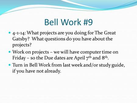Bell Work #9 4-1-14: What projects are you doing for The Great Gatsby? What questions do you have about the projects? Work on projects – we will have computer.