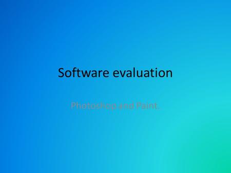 Software evaluation Photoshop and Paint.. Paint Paint is used to create and edit photos/images. Paint is simple to use with tools such as; a brush, a.