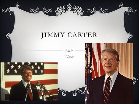 JIMMY CARTER Noelle. EARLY YEARS  Jimmy Carter was born on October 1 st  He was born in Plains Georgia  His mom and dad’s names were Lillian Carter.