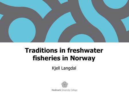 Traditions in freshwater fisheries in Norway Kjell Langdal.