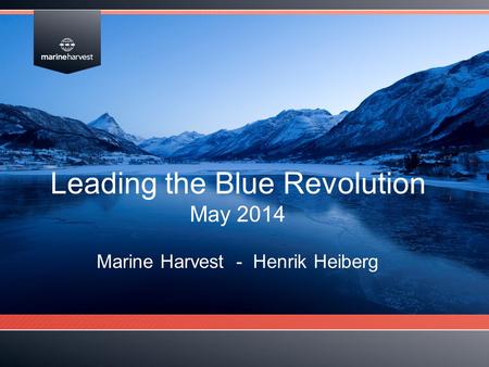 Leading the Blue Revolution May 2014 Marine Harvest - Henrik Heiberg.