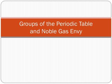 Groups of the Periodic Table and Noble Gas Envy