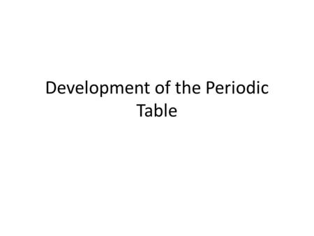 Development of the Periodic Table. 1. Who proposed the second organization of the elements into octaves? 1.Newlands 2.Dobereiner 3.Moseley 4.Mendeleev.