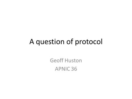 A question of protocol Geoff Huston APNIC 36. Originally there was RFC791: “All hosts must be prepared to accept datagrams of up to 576 octets (whether.