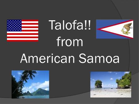 Talofa!! from American Samoa. American Samoa.