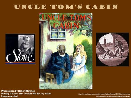 Uncle Tom’s Cabin  Presentation by Robert Martinez Primary Source: War, Terrible War by Joy Hakim Images.