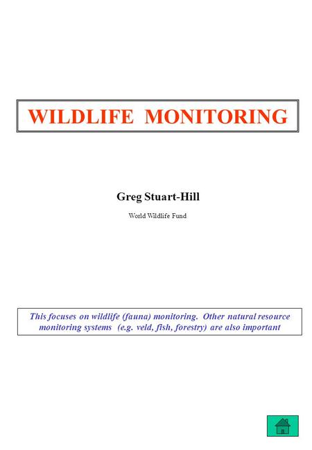 WILDLIFE MONITORING Greg Stuart-Hill World Wildlife Fund This focuses on wildlife (fauna) monitoring. Other natural resource monitoring systems (e.g. veld,
