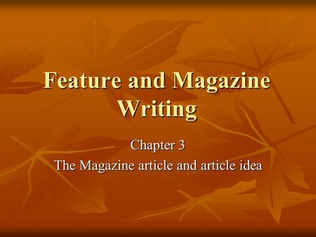 Feature and Magazine Writing Chapter 3 The Magazine article and article idea.