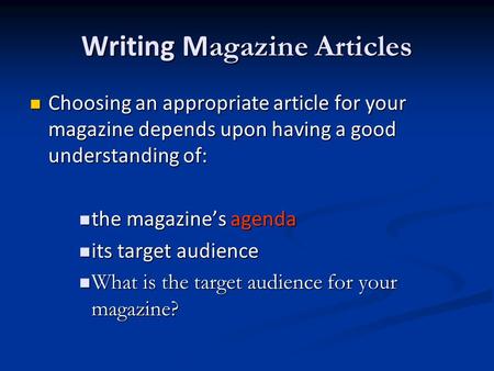 Writing M agazine Articles Choosing an appropriate article for your magazine depends upon having a good understanding of: Choosing an appropriate article.