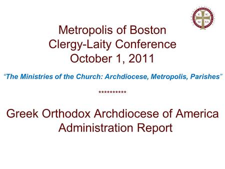 Metropolis of Boston Clergy-Laity Conference October 1, 2011 “The Ministries of the Church: Archdiocese, Metropolis, Parishes” ********** Greek Orthodox.