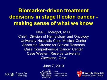 Biomarker-driven treatment decisions in stage II colon cancer - making sense of what we know June 7, 2010 Neal J. Meropol, M.D. Chief, Division of Hematology.