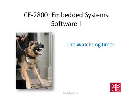 CE-2800: Embedded Systems Software I Watchdog Timers 1 The Watchdog timer.