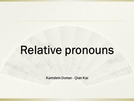 Relative pronouns Kamdem Dorian - Qian Kai. Defining clauses.