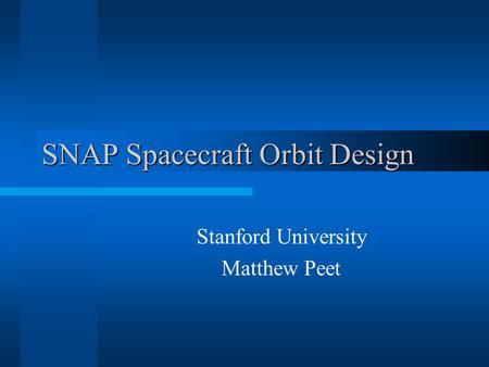 SNAP Spacecraft Orbit Design Stanford University Matthew Peet.
