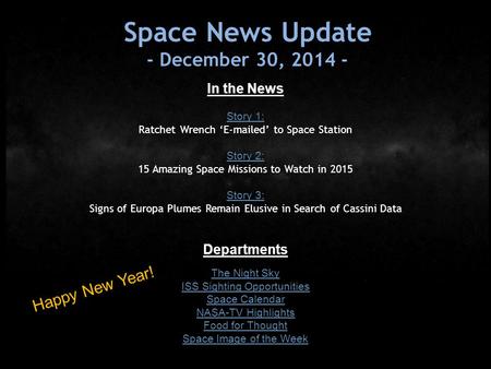 Space News Update - December 30, 2014 - In the News Story 1: Ratchet Wrench ‘E-mailed’ to Space Station Story 2: 15 Amazing Space Missions to Watch in.