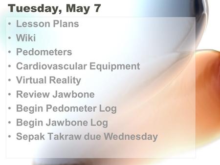 Tuesday, May 7 Lesson Plans Wiki Pedometers Cardiovascular Equipment Virtual Reality Review Jawbone Begin Pedometer Log Begin Jawbone Log Sepak Takraw.