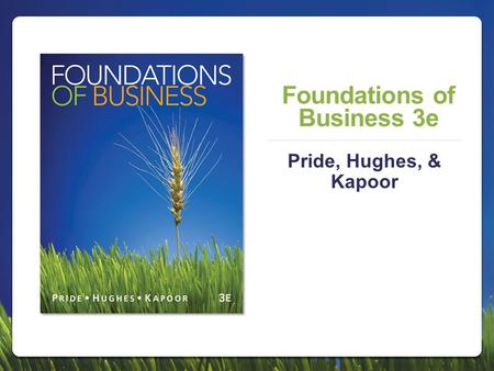 Foundations of Business 3e Pride, Hughes, & Kapoor.