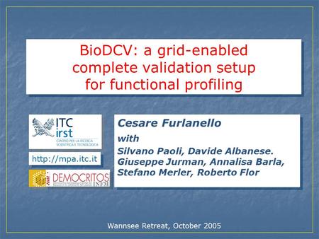 BioDCV: a grid-enabled complete validation setup for functional profiling Wannsee Retreat, October 2005  Cesare Furlanello with Silvano.