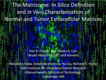 The Matrisome: In Silico Definition and In Vivo Characterization of Normal and Tumor Extracellular Matrices Karl R. Clauser and Steven A. Carr Broad Institute.