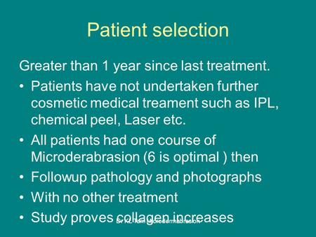 Dr KL Tan: Microdermabrasion Patient selection Greater than 1 year since last treatment. Patients have not undertaken further cosmetic medical treament.