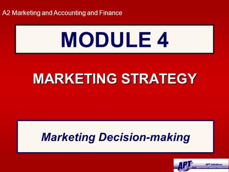 MODULE 4 MARKETING STRATEGY A2 Marketing and Accounting and Finance Marketing Decision-making.