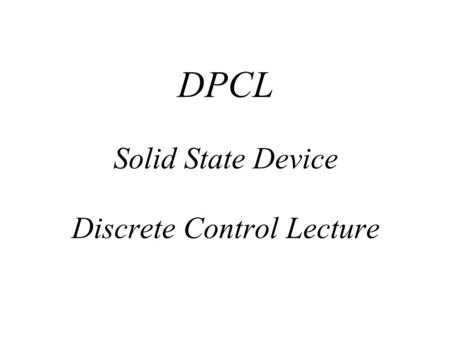 DPCL Solid State Device Discrete Control Lecture.