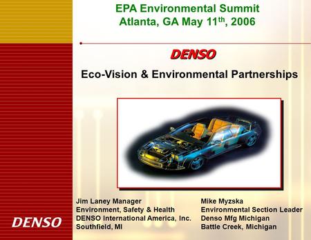 EPA Environmental Summit Atlanta, GA May 11 th, 2006 Eco-Vision & Environmental Partnerships Jim Laney Manager Environment, Safety & Health DENSO International.