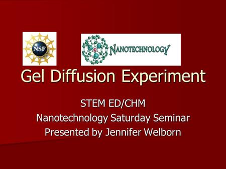Gel Diffusion Experiment STEM ED/CHM Nanotechnology Saturday Seminar Presented by Jennifer Welborn.