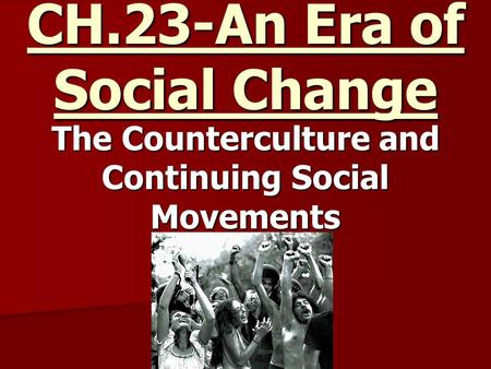 CH.23-An Era of Social Change The Counterculture and Continuing Social Movements.