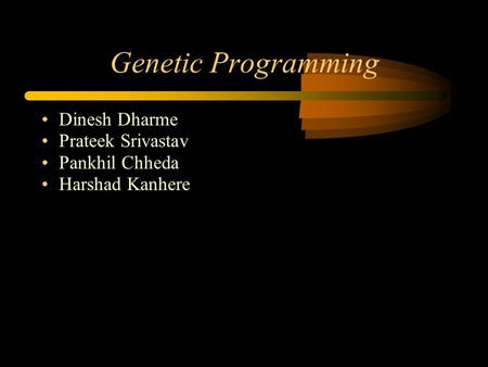 Genetic Programming Dinesh Dharme Prateek Srivastav Pankhil Chheda