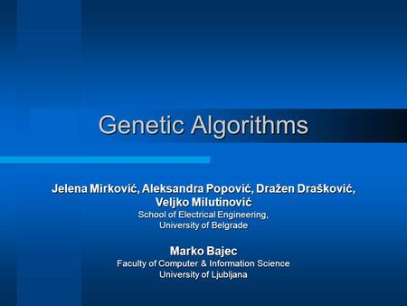 Genetic Algorithms Jelena Mirković, Aleksandra Popović, Dražen Drašković, Veljko Milutinović School of Electrical Engineering, University of Belgrade Marko.